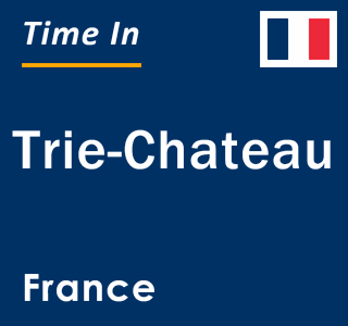 Current local time in Trie-Chateau, France