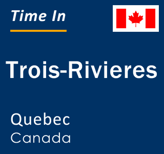 Current local time in Trois-Rivieres, Quebec, Canada