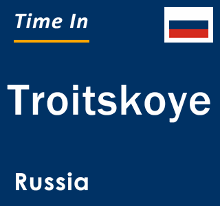 Current local time in Troitskoye, Russia