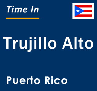 Current local time in Trujillo Alto, Puerto Rico