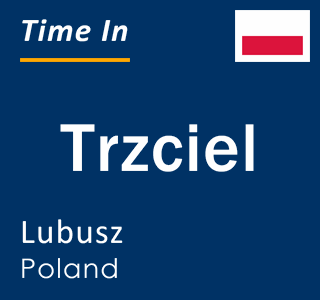 Current local time in Trzciel, Lubusz, Poland