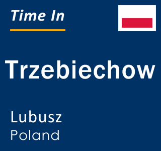 Current local time in Trzebiechow, Lubusz, Poland