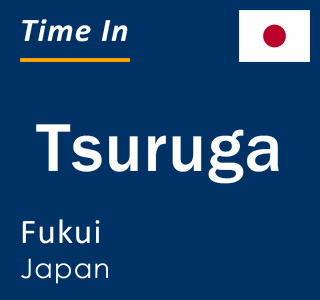 Current local time in Tsuruga, Fukui, Japan