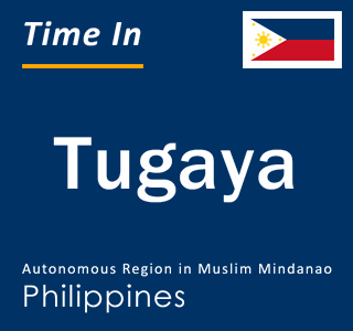 Current local time in Tugaya, Autonomous Region in Muslim Mindanao, Philippines