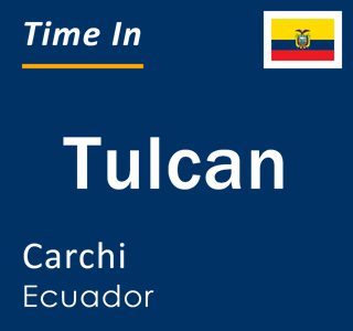 Current local time in Tulcan, Carchi, Ecuador