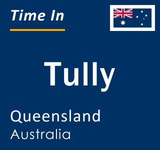 Current local time in Tully, Queensland, Australia