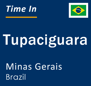 Current local time in Tupaciguara, Minas Gerais, Brazil