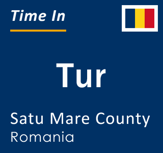 Current local time in Tur, Satu Mare County, Romania