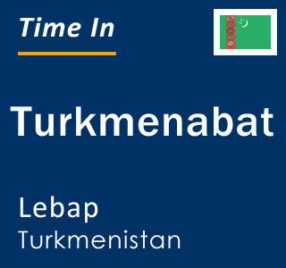 Current local time in Turkmenabat, Lebap, Turkmenistan