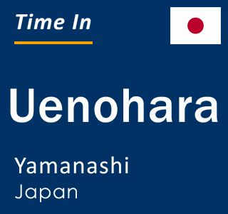 Current local time in Uenohara, Yamanashi, Japan