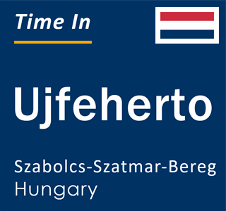 Current local time in Ujfeherto, Szabolcs-Szatmar-Bereg, Hungary