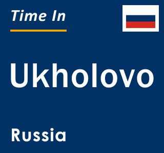 Current local time in Ukholovo, Russia