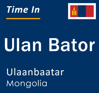 Current local time in Ulan Bator, Ulaanbaatar, Mongolia