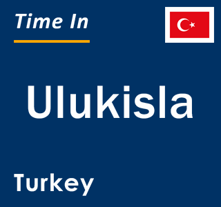 Current local time in Ulukisla, Turkey