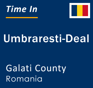 Current local time in Umbraresti-Deal, Galati County, Romania