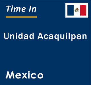 Current local time in Unidad Acaquilpan, Mexico