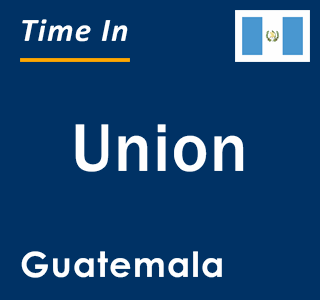 Current local time in Union, Guatemala