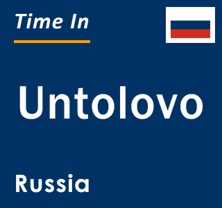 Current local time in Untolovo, Russia