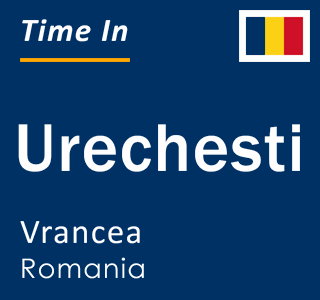 Current local time in Urechesti, Vrancea, Romania