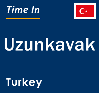 Current local time in Uzunkavak, Turkey