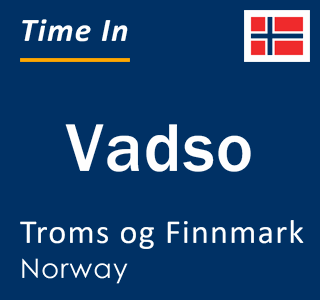 Current local time in Vadso, Troms og Finnmark, Norway