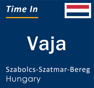 Current local time in Vaja, Szabolcs-Szatmar-Bereg, Hungary