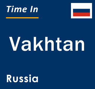 Current local time in Vakhtan, Russia