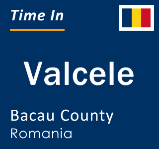 Current local time in Valcele, Bacau County, Romania