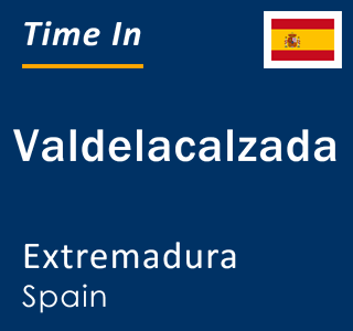 Current local time in Valdelacalzada, Extremadura, Spain