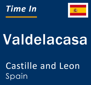 Current local time in Valdelacasa, Castille and Leon, Spain