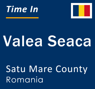 Current local time in Valea Seaca, Satu Mare County, Romania