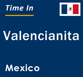 Current local time in Valencianita, Mexico