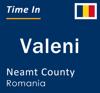 Current local time in Valeni, Neamt County, Romania