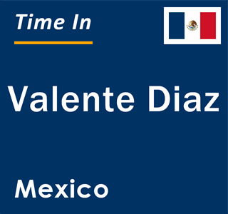 Current local time in Valente Diaz, Mexico