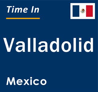 Current local time in Valladolid, Mexico