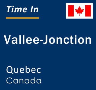 Current local time in Vallee-Jonction, Quebec, Canada