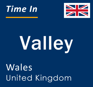 Current local time in Valley, Wales, United Kingdom