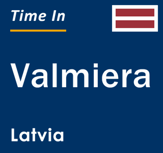 Current local time in Valmiera, Latvia