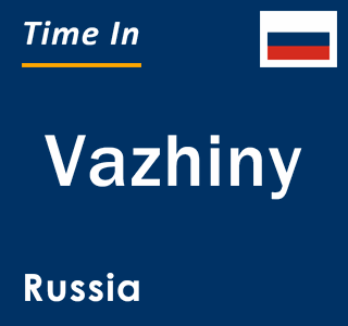 Current local time in Vazhiny, Russia