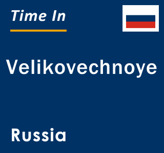 Current local time in Velikovechnoye, Russia