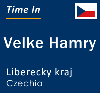 Current local time in Velke Hamry, Liberecky kraj, Czechia