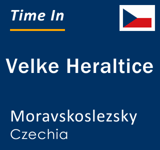 Current local time in Velke Heraltice, Moravskoslezsky, Czechia