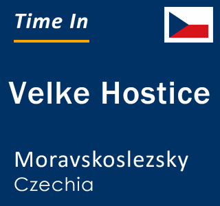 Current local time in Velke Hostice, Moravskoslezsky, Czechia