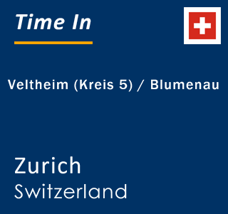 Current local time in Veltheim (Kreis 5) / Blumenau, Zurich, Switzerland