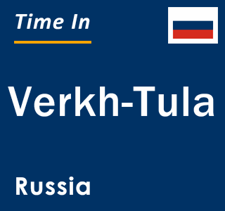 Current local time in Verkh-Tula, Russia