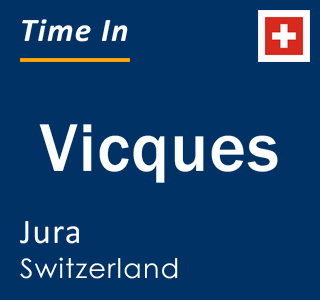 Current local time in Vicques, Jura, Switzerland