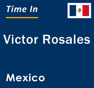 Current local time in Victor Rosales, Mexico