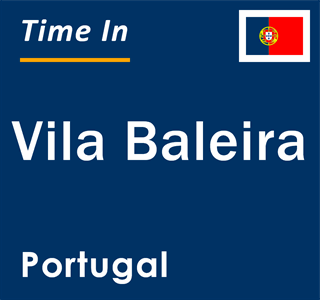 Current local time in Vila Baleira, Portugal