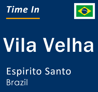 Current local time in Vila Velha, Espirito Santo, Brazil