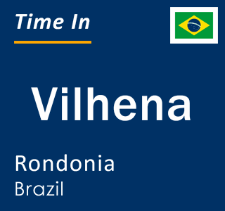 Current local time in Vilhena, Rondonia, Brazil